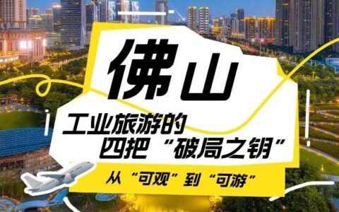 从“可观”到“可游”：佛山工业旅游的四把“破局之钥”